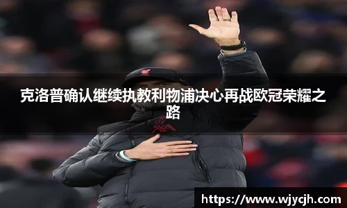 克洛普确认继续执教利物浦决心再战欧冠荣耀之路
